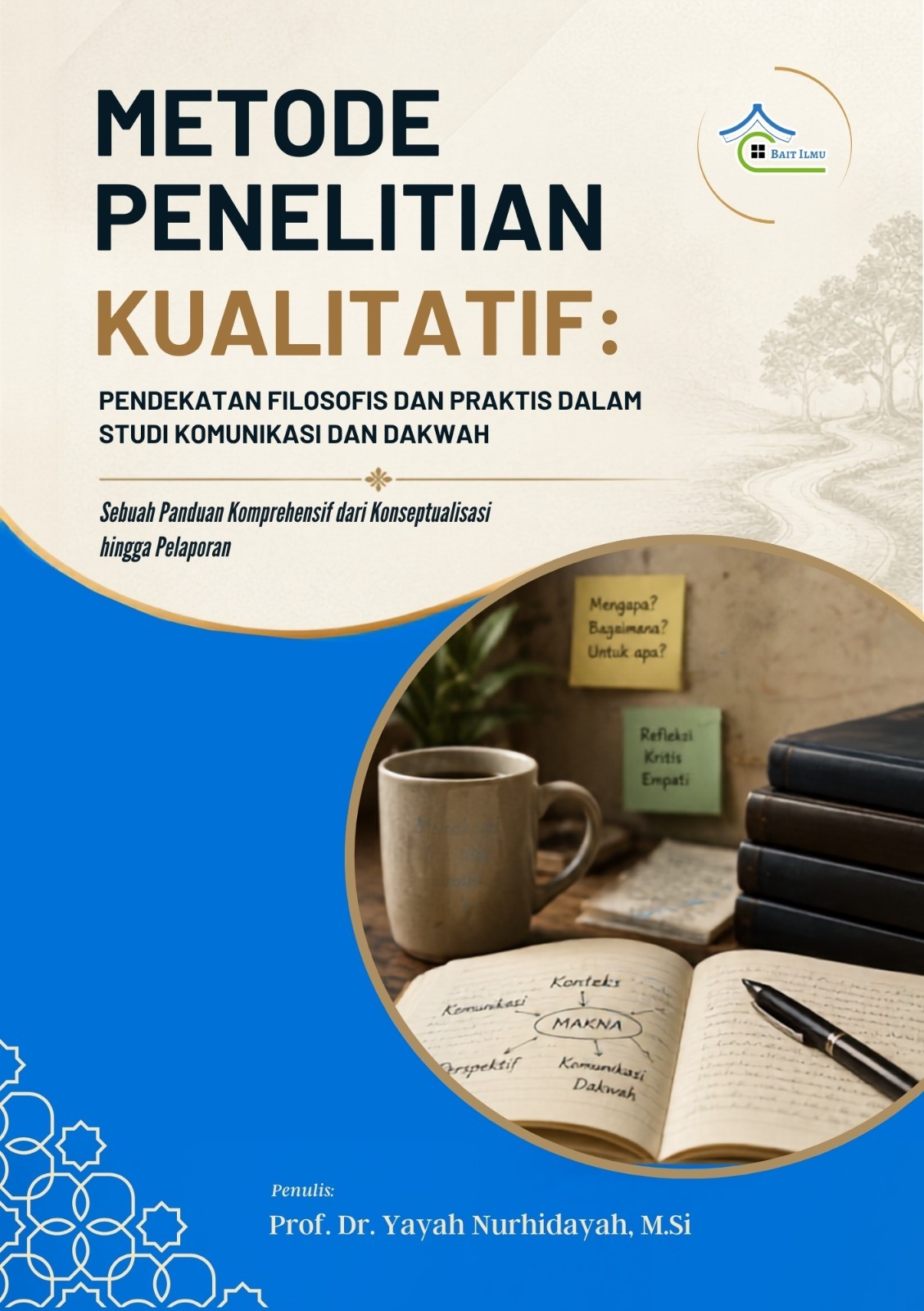 METODE PENELITIAN KUALITATIF:  PENDEKATAN FILOSOFIS DAN PRAKTIS DALAM STUDI KOMUNIKASI DAN DAKWAH Sebuah Panduan Komprehensif dari Konseptualisasi  hingga Pelaporan
